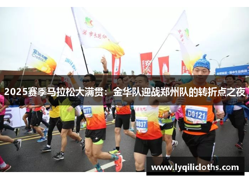 2025赛季马拉松大满贯：金华队迎战郑州队的转折点之夜