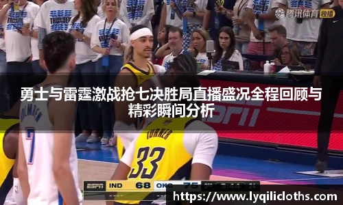 勇士与雷霆激战抢七决胜局直播盛况全程回顾与精彩瞬间分析